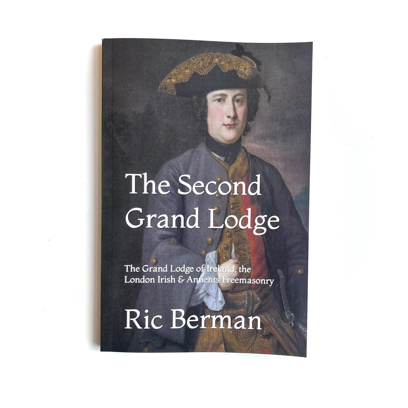 The Second Grand Lodge, The Grand Lodge of Ireland, the London Irish & Antients Freemasonry - The Second Grand Lodge, The Grand Lodge of Ireland, the London Irish & Antients Freemasonry -
